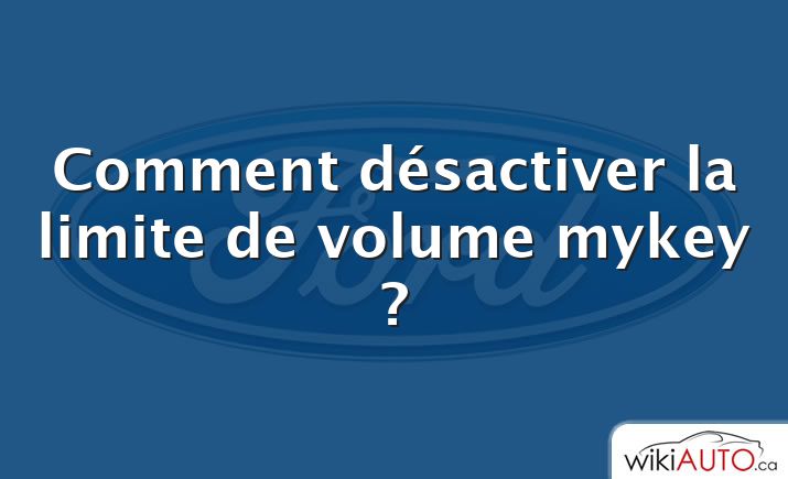 Comment désactiver la limite de volume mykey ?